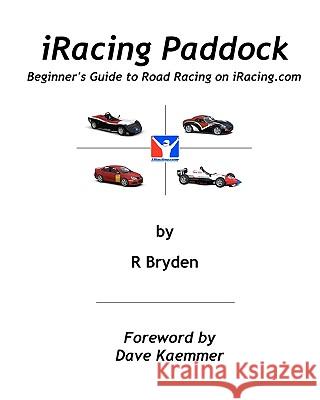 iRacing Paddock: Beginner's Guide to Road Simracing on iRacing.com Kaemmer, Dave 9781451546675 Createspace