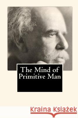 The Mind of Primitive Man Franz Boas Joe Henry Mitchell 9781451546996 Createspace