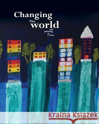 Changing the World - One Painting at a Time Yaniv Daniel Janson 9781451547016