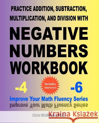 Practice Addition, Subtraction, Multiplication, and Division with Negative Numbers Workbook: Improve Your Math Fluency Series Chris McMulle 9781451547603 Createspace