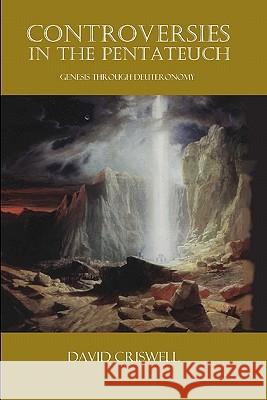 Controversies in the Pentateuch: Genesis through Deuteronomy Criswell, David 9781451547795 Createspace