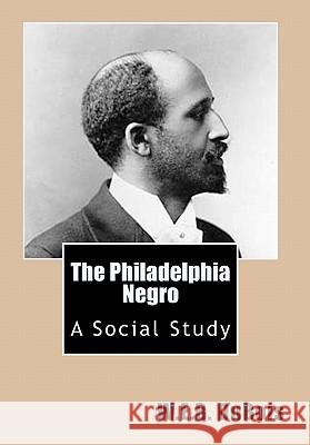 The Philadelphia Negro: A Social Study W. E. B. DuBois 9781451548242 Createspace