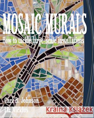 Mosaic Murals: How to tackle large-scale installations Nicklus, Liz 9781451548259 Createspace