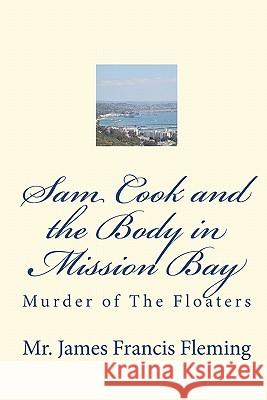 Sam Cook and the Body in Mission Bay: Murder of The Floaters Fleming, James Francis 9781451549683 Createspace