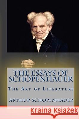 The Essays of Schopenhauer: The Art of Literature Arthur Schopenhauer 9781451550290 Createspace