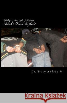 Why Are So Many Black Folks In Jail?: The Conspiracy to Exterminate Black Folks, Colored Folks, Negroes, Negroids, and African Americans in 21st Centu Andrus Sr, Tracy 9781451550634 Createspace