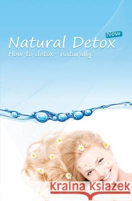 Natural Detox Now: A practical guide to natural detoxification and healthy lifestyle Johnson, Rachel 9781451551761 Createspace