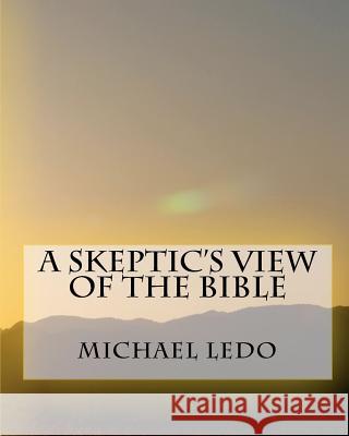 A Skeptic's View Of The Bible Ledo, Michael 9781451552164 Createspace