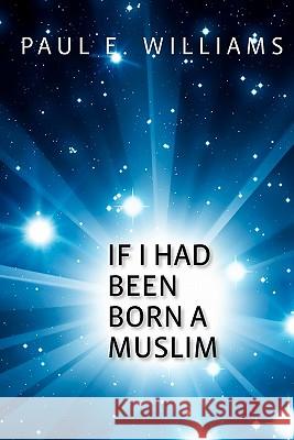 If I Had Been Born a Muslim Paul E. Williams Carol M. Williams Wendy L. Williams 9781451552256