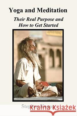 Yoga and Meditation: Their Real Purpose and How to Get Started Stephen Knapp 9781451553260 Createspace