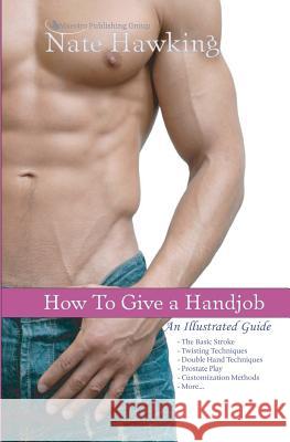 How To Give A Hand Job: An Illustrated Guide Hawking, Nate 9781451553529