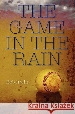 The Game in the Rain Bob Irwin 9781451553918 Createspace