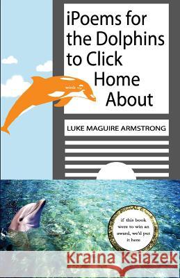 iPoems for the Dolphins to Click Home About Armstrong, Luke Maguire 9781451555868