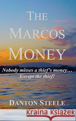 The Marcos Money: Nobody Misses a Thief's Money... Except the Thief Danton Steele John Dorr 9781451562378 Createspace