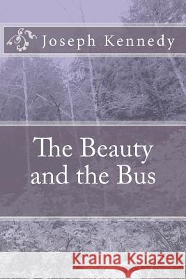 The Beauty and the Bus Joseph Kennedy 9781451563153 Createspace