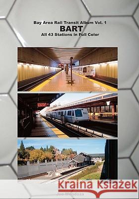 Bay Area Rail Transit Album Vol. 1: BART: All 43 stations in full color Mendoza, Joe 9781451563375