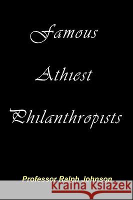 Famous Athiest Philanthropists Prof Ralph Johnson 9781451563450