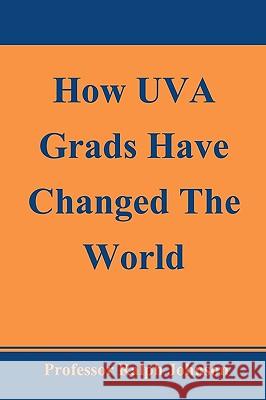 How UVA Grads Have Changed The World Johnson, Ralph 9781451563689 Createspace