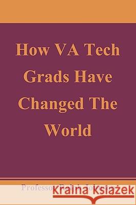How VA Tech Grads Have Changed The World Johnson, Ralph 9781451563719 Createspace