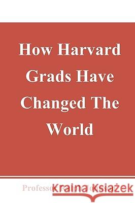 How Harvard Grads Have Changed The World Johnson, Ralph 9781451563733 Createspace