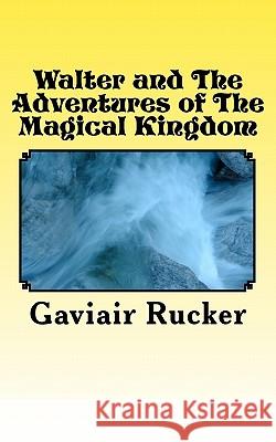 Walter and The Adventures of The Magical Kingdom Rucker, Gaviair 9781451564235 Createspace