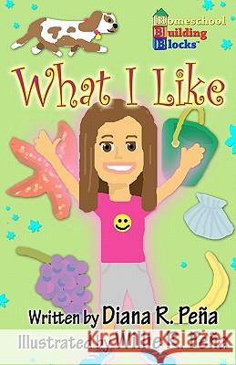 What I Like: A fun, basic reading book for Kindergarteners and First Graders. Pena, Willie R. 9781451564433 Createspace