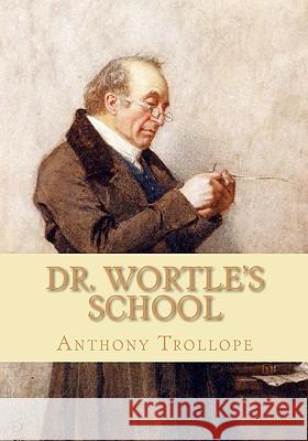 Dr. Wortle's School Anthony Trollope 9781451565775 Createspace