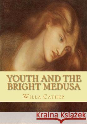 Youth and the Bright Medusa Willa Cather 9781451565881