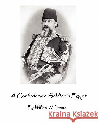 A Confederate Soldier in Egypt: Late Colonel in U.S. Army, Major-General in the Confederate Service, William W. Loring Michael Butzgy 9781451566277 Createspace