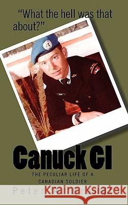 Canuck GI: The Peculiar Life of a Canadian Soldier Peter A. Brandt 9781451566802