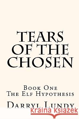 Tears of the Chosen: The Elf Hypothesis Darryl Lundy 9781451571394