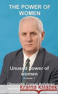 The Power of Women: Unused power of women Ardelean, Gheorghe Cornel 9781451571530 Createspace