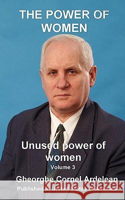 The Power of Women: Unused power of women Ardelean, Gheorghe Cornel 9781451571592 Createspace