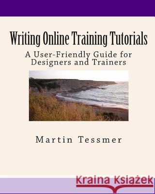 Writing Online Training Tutorials: A User-Friendly Guide for Designers and Trainers Martin Tessmer 9781451572438 Createspace