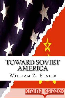 Toward Soviet America William Z. Foster Joe Henry Mitchell 9781451573022