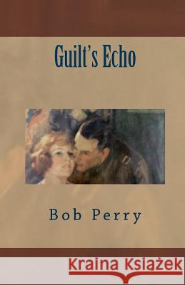 Guilt's Echo Bob Perry 9781451573381 Createspace