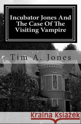 Incubator Jones And The Case Of The Visiting Vampire Jones, Tim A. 9781451575743 Createspace