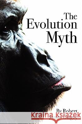 The Evolution Myth MR Robert James Galgey 9781451576085