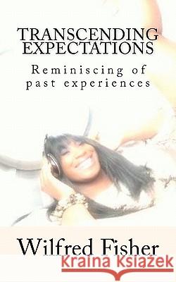 Transcending Expectations: Reminiscing of past experiences Fisher, Wilfred 9781451576504 Createspace