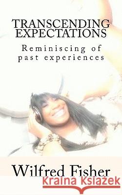 Transcending Expectations: Reminiscing of past experiences Fisher, Wilfred 9781451576504