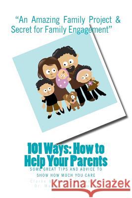101 Ways; How to Help Your Parents: Some Great Tips to Show How Much You Care Clarke M. D. Blakemore Blake Marie Jade Blakemore Dr Marcus D. Blakemore 9781451576610