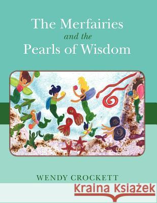 The Merfairies and the Pearls of Wisdom Wendy Crockett 9781451577778