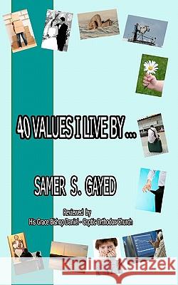 40 Values I Live By... Samer S. Gayed 9781451577884 Createspace