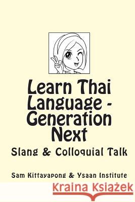 Learn Thai Language: Generation Next: Slang & Colloquial Talk Institute Ysaa Sam Kittayapong 9781451578577 Createspace