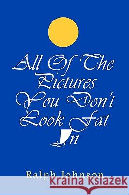 All Of The Pictures You Don't Look Fat In Johnson, Ralph 9781451579291 Createspace