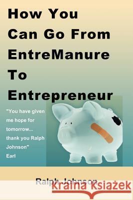 How You Can Go From EntreManure To Entrepreneur Johnson, Ralph 9781451579369 Createspace