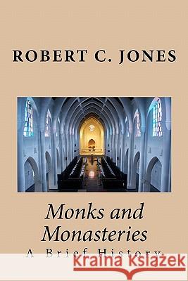 Monks and Monasteries: A Brief History Robert C. Jones 9781451580006 Createspace