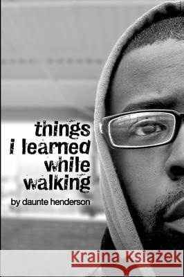 Things I Learned While Walking: by Daunte Henderson Henderson, Daunte 9781451580648 Createspace