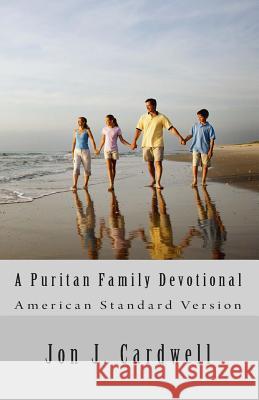 A Puritan Family Devotional: American Standard Version Jon J. Cardwell 9781451580952 Createspace