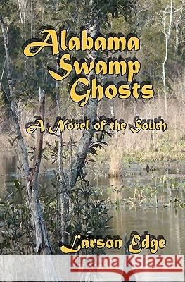 Alabama Swamp Ghosts Larson Edge 9781451581256 Createspace